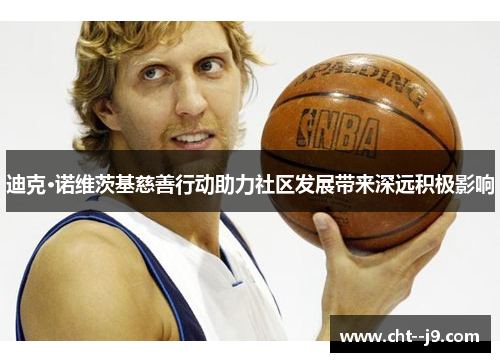 迪克·诺维茨基慈善行动助力社区发展带来深远积极影响