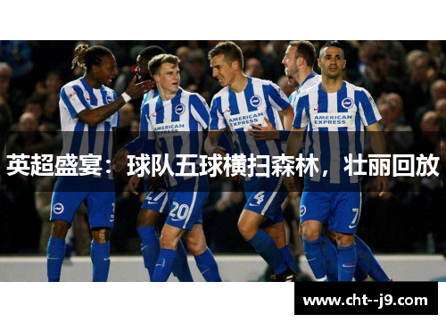 英超盛宴：球队五球横扫森林，壮丽回放