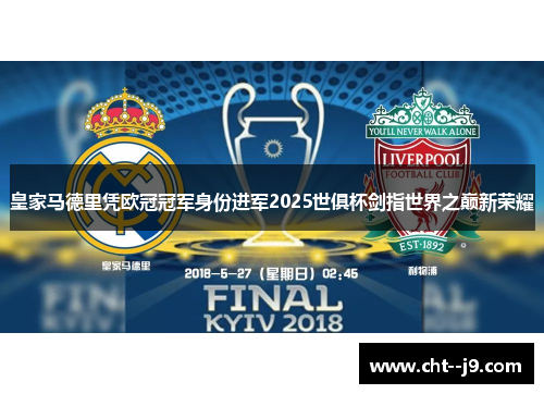 皇家马德里凭欧冠冠军身份进军2025世俱杯剑指世界之巅新荣耀