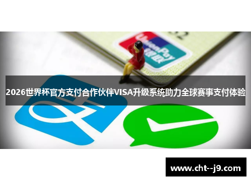 2026世界杯官方支付合作伙伴VISA升级系统助力全球赛事支付体验