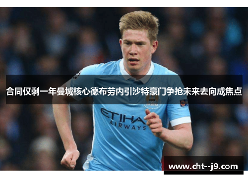 合同仅剩一年曼城核心德布劳内引沙特豪门争抢未来去向成焦点