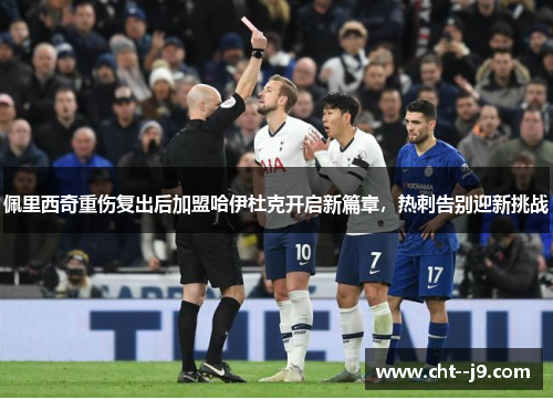 佩里西奇重伤复出后加盟哈伊杜克开启新篇章，热刺告别迎新挑战
